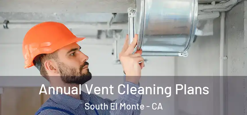  Annual Vent Cleaning Plans South El Monte - CA