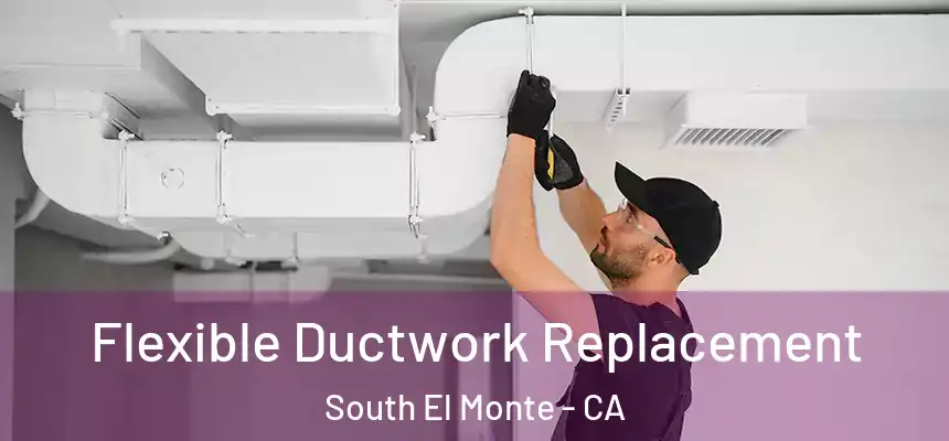  Flexible Ductwork Replacement South El Monte - CA