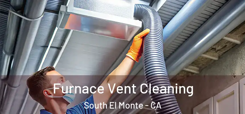  Furnace Vent Cleaning South El Monte - CA