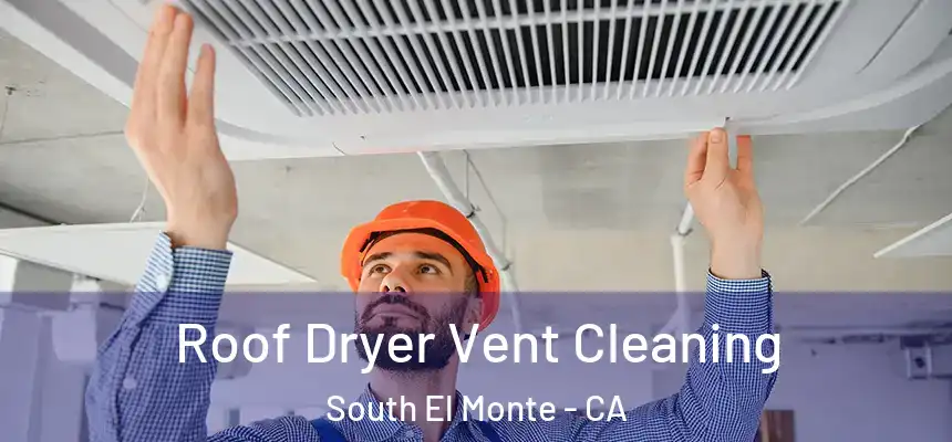 Roof Dryer Vent Cleaning South El Monte - CA